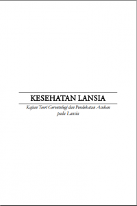 Kesehatan Lansia : Kajian Teori Gerontologi dan Pendekatan Asuhan pada Lansia (Kebidanan)