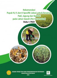 Rekomendasi Pupuk N, P, dan K Spesifik Lokasi untuk Tanaman Padi, Jagung dan Kedelai pada Lahan Sawah (Per Kecamatan) Buku I: PADI