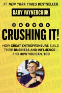 Crushing It : How Great Entrepreneurs Build Their Business and Influence