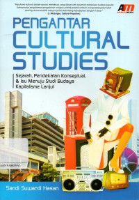 Pengantar Cultural Studies : Sejarah, Pendekatan Konseptual,  & Isu Menuju Studi Budaya Kapitalisme Lanjut