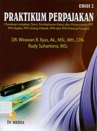 Pratikum Perpajakan : Panduan Lengkap, Teori, Pembahasan Kasus dan Penyusunan SPT PPh Badan, PPh Orang Pribadi, PPn dan PPh Potong/Pungut