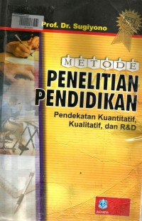 Metode penelitian pendidikan : Pendekatan Kuantitatif, Kualitatif, dan R&D