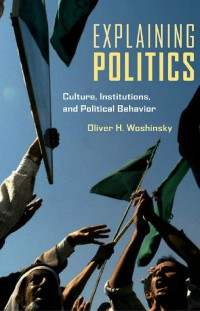 Image of EXPLAINING POLITICS Culture, institutions, and political behavior